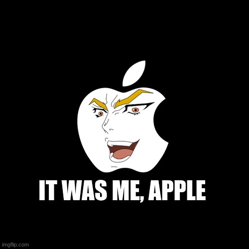 it was me apple | IT WAS ME, APPLE | image tagged in jojo's bizarre adventure | made w/ Imgflip meme maker