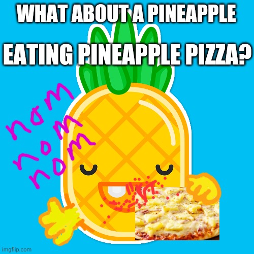 Classic memes | WHAT ABOUT A PINEAPPLE; EATING PINEAPPLE PIZZA? | image tagged in but why why would you do that,pineapple pizza,classic | made w/ Imgflip meme maker