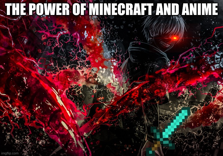 eeee | THE POWER OF MINECRAFT AND ANIME | image tagged in i am about to end this mans whole career | made w/ Imgflip meme maker