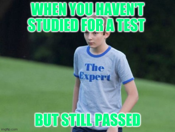 Test | WHEN YOU HAVEN'T STUDIED FOR A TEST; BUT STILL PASSED | image tagged in sjw triggered | made w/ Imgflip meme maker