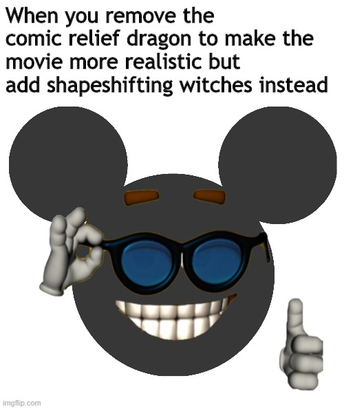 thank you disney | When you remove the comic relief dragon to make the movie more realistic but add shapeshifting witches instead | image tagged in memes,disney | made w/ Imgflip meme maker