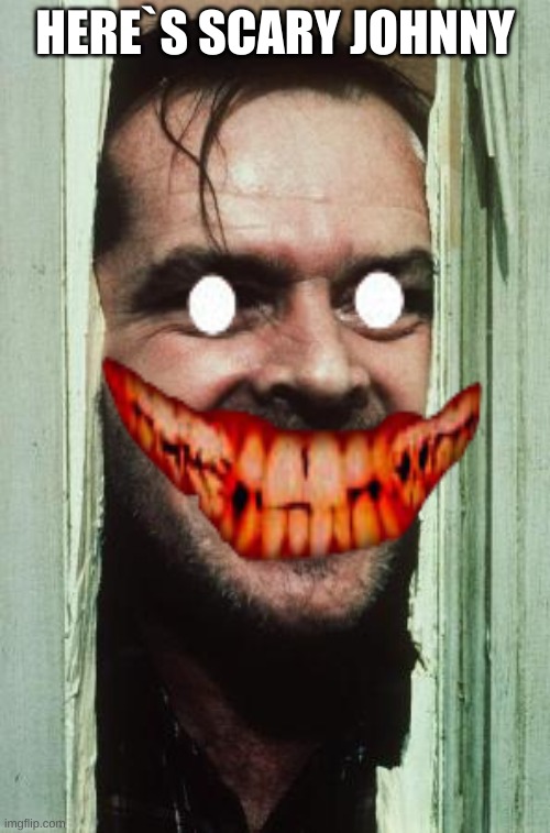 here`s scary johnny | HERE`S SCARY JOHNNY | image tagged in memes,here's johnny | made w/ Imgflip meme maker