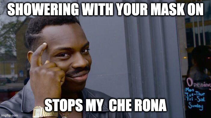 My sha rona | SHOWERING WITH YOUR MASK ON; STOPS MY  CHE RONA | image tagged in memes,roll safe think about it | made w/ Imgflip meme maker