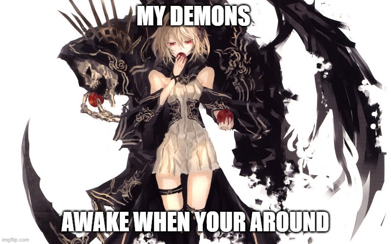 grim | MY DEMONS; AWAKE WHEN YOUR AROUND | image tagged in demon,anime | made w/ Imgflip meme maker