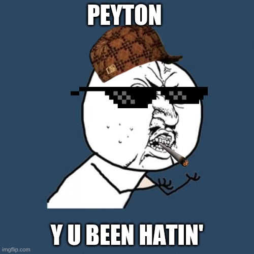 peyton y u been hatin' | PEYTON; Y U BEEN HATIN' | image tagged in memes,y u no | made w/ Imgflip meme maker