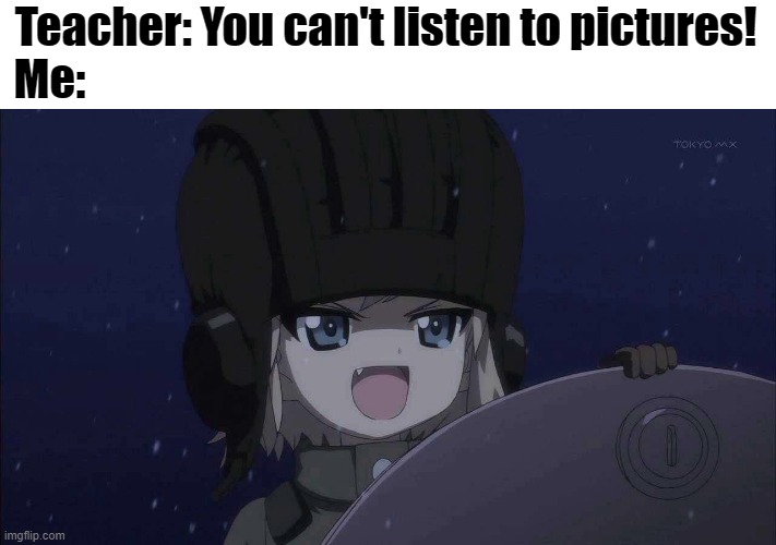 Выходила на берег Катюша! | Teacher: You can't listen to pictures!
Me: | image tagged in russia,anime,animeme,girls und panzer,memes,bruh | made w/ Imgflip meme maker