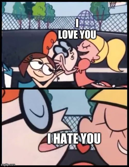 Say it Again, Dexter | I LOVE YOU; I HATE YOU | image tagged in memes,say it again dexter | made w/ Imgflip meme maker