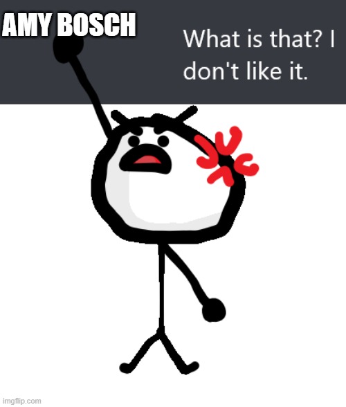 not Amy Bosch | AMY BOSCH | image tagged in i don't like it,amy bosch,ewwww,what is that,angry | made w/ Imgflip meme maker