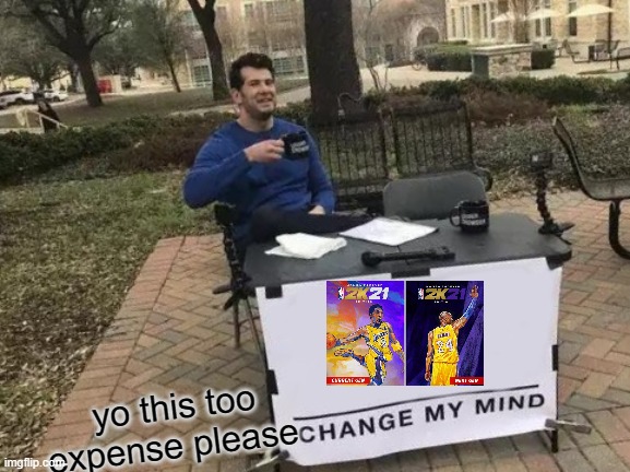 Change My Mind Meme | yo this too expense please | image tagged in memes,change my mind | made w/ Imgflip meme maker