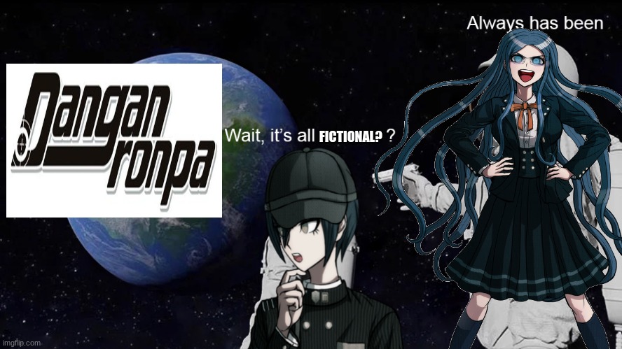 Funny Danganronpa | FICTIONAL? | image tagged in wait its all | made w/ Imgflip meme maker
