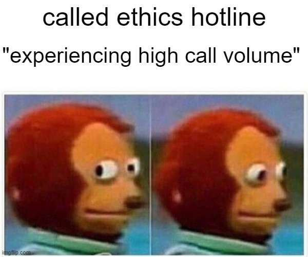 Ethics hotline has too many ethics | called ethics hotline; "experiencing high call volume" | image tagged in memes,monkey puppet,ethics,work,phone | made w/ Imgflip meme maker