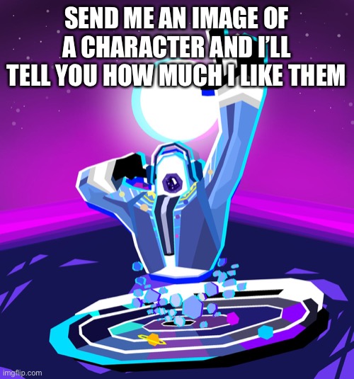 Not an OC meme but meh | SEND ME AN IMAGE OF A CHARACTER AND I’LL TELL YOU HOW MUCH I LIKE THEM | made w/ Imgflip meme maker