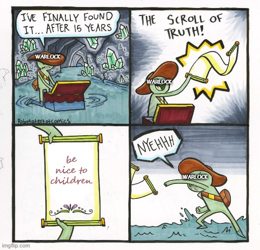 The Scroll Of Truth | WARLOCK; WARLOCK; be nice to children; WARLOCK | image tagged in memes,the scroll of truth | made w/ Imgflip meme maker