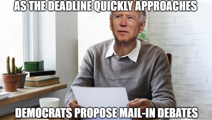 President Mail-In | AS THE DEADLINE QUICKLY APPROACHES; DEMOCRATS PROPOSE MAIL-IN DEBATES | image tagged in memes,fun,funny,biden,2020,funny memes | made w/ Imgflip meme maker