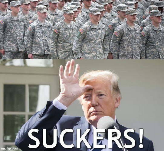 Trump calling the Enlisted Soldiers Suckers | image tagged in trump calling the enlisted soldiers suckers | made w/ Imgflip meme maker
