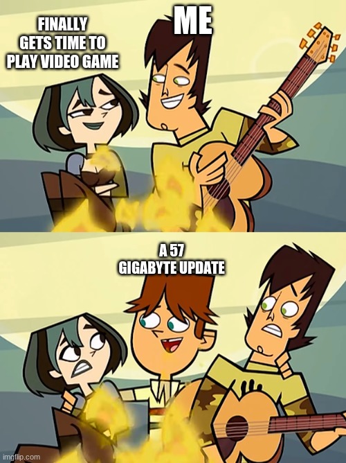 Total Drama | FINALLY GETS TIME TO PLAY VIDEO GAME; ME; A 57 GIGABYTE UPDATE | image tagged in total drama | made w/ Imgflip meme maker