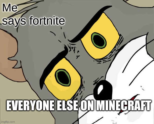 Unsettled Tom | Me; says fortnite; EVERYONE ELSE ON MINECRAFT | image tagged in memes,unsettled tom | made w/ Imgflip meme maker