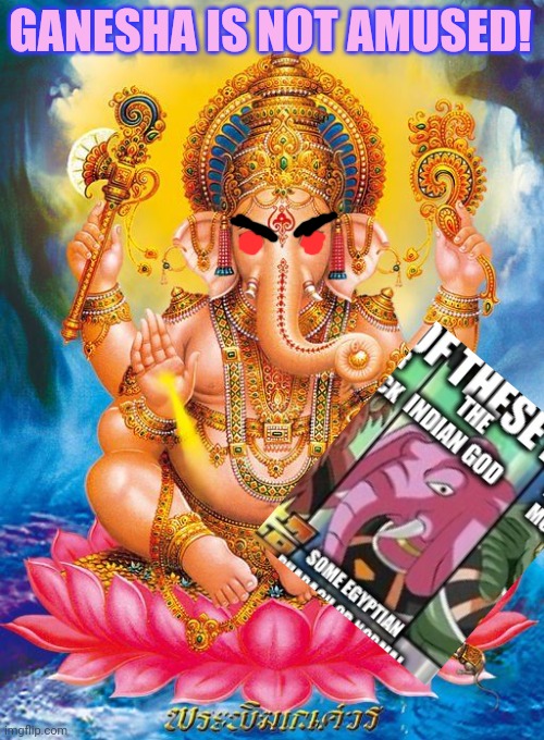 GANESHA IS NOT AMUSED! | made w/ Imgflip meme maker