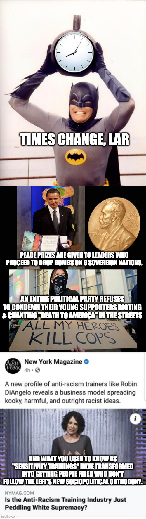 TIMES CHANGE, LAR AND WHAT YOU USED TO KNOW AS "SENSITIVITY TRAININGS" HAVE TRANSFORMED INTO GETTING PEOPLE FIRED WHO DON'T FOLLOW THE LEFT' | image tagged in batman with clock | made w/ Imgflip meme maker