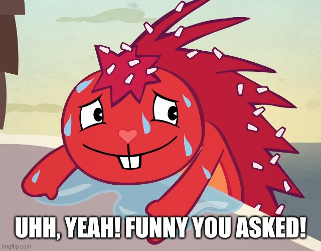 Nervous Flaky (HTF) | UHH, YEAH! FUNNY YOU ASKED! | image tagged in nervous flaky htf | made w/ Imgflip meme maker