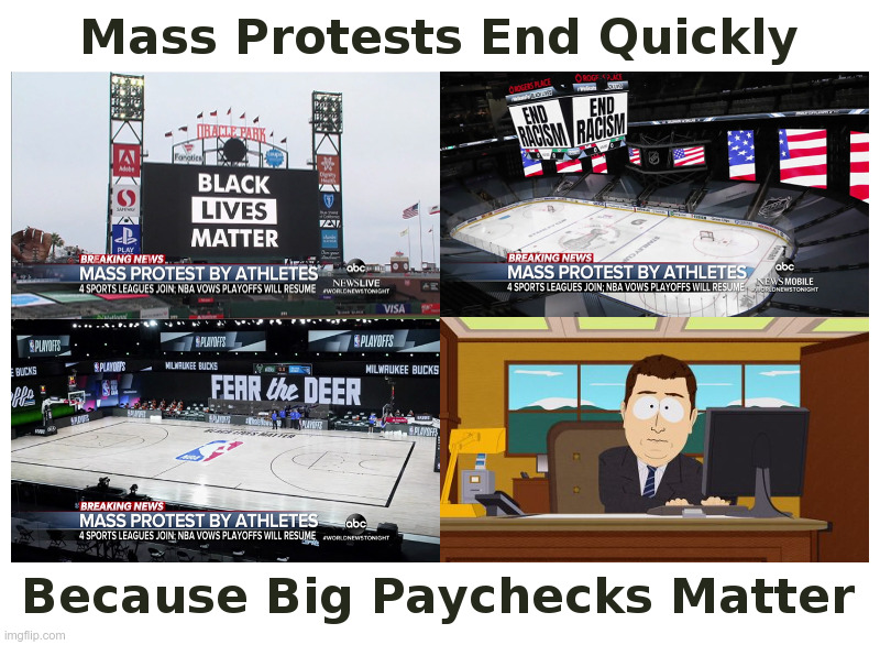 Mass Protests End Quickly Because Big Paychecks Matter | image tagged in mlb,nhl,nba,black lives matter,looting,riots | made w/ Imgflip meme maker