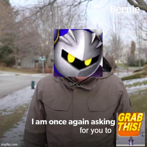 GRAB THIS! | for you to | image tagged in memes,bernie i am once again asking for your support,funny,meta knight,kirby,sword | made w/ Imgflip meme maker