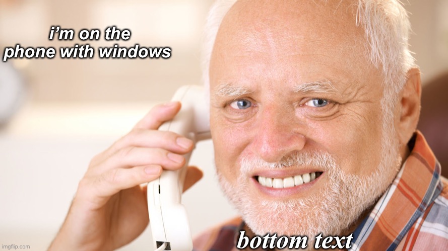 funny | i’m on the phone with windows; bottom text | image tagged in funny meme | made w/ Imgflip meme maker