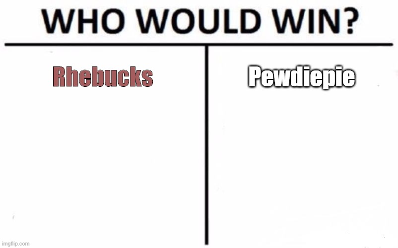 Who Would Win? Meme | Rhebucks; Pewdiepie | image tagged in memes,who would win | made w/ Imgflip meme maker