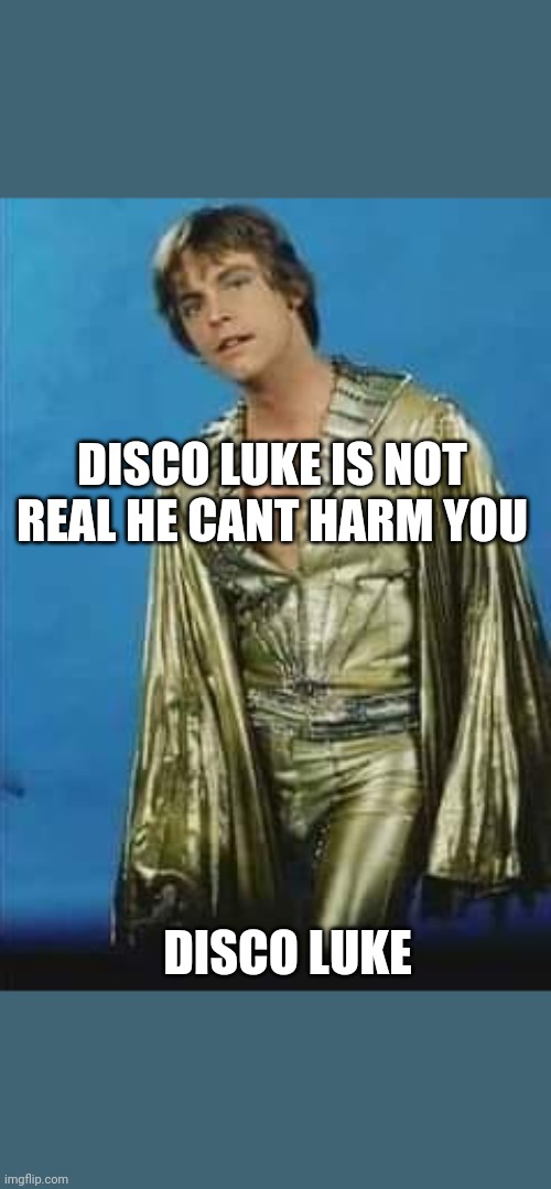 Disco luke | DISCO LUKE IS NOT REAL HE CANT HARM YOU; DISCO LUKE | image tagged in disco luke skywalker,starwars,luke skywalker,disco,luke,boogie | made w/ Imgflip meme maker