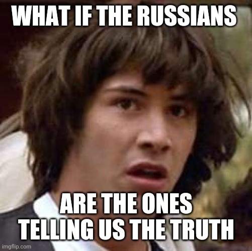 Conspiracy Keanu Meme | WHAT IF THE RUSSIANS; ARE THE ONES TELLING US THE TRUTH | image tagged in memes,conspiracy keanu | made w/ Imgflip meme maker
