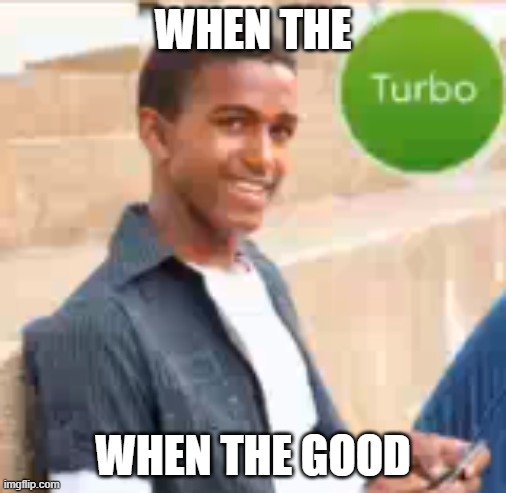 oh yes good | WHEN THE; WHEN THE GOOD | image tagged in oh yes good | made w/ Imgflip meme maker