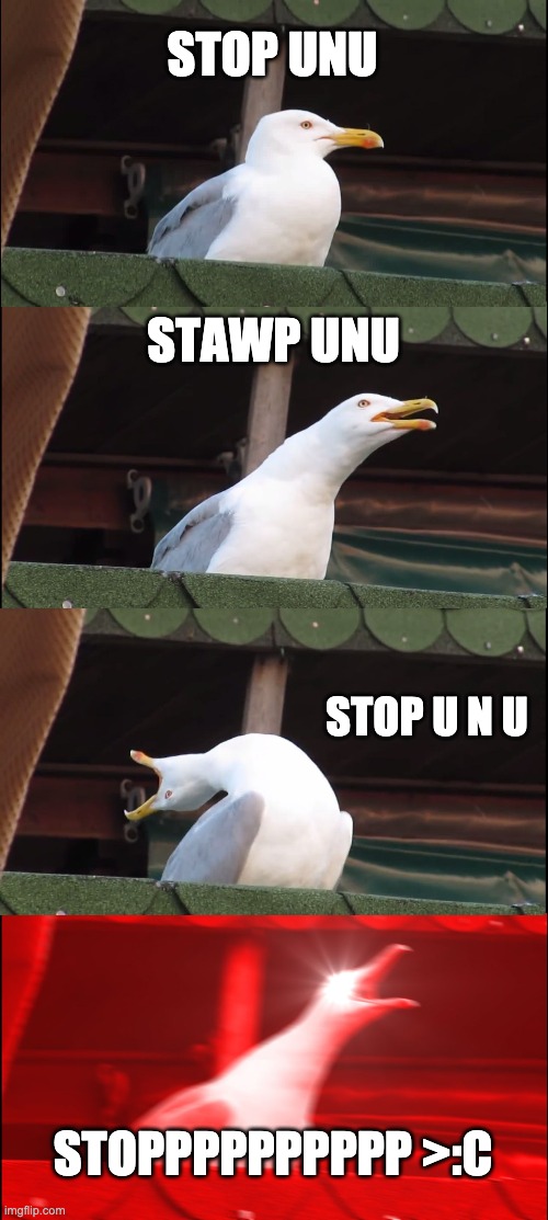 Inhaling Seagull | STOP UNU; STAWP UNU; STOP U N U; STOPPPPPPPPPP >:C | image tagged in memes,inhaling seagull | made w/ Imgflip meme maker
