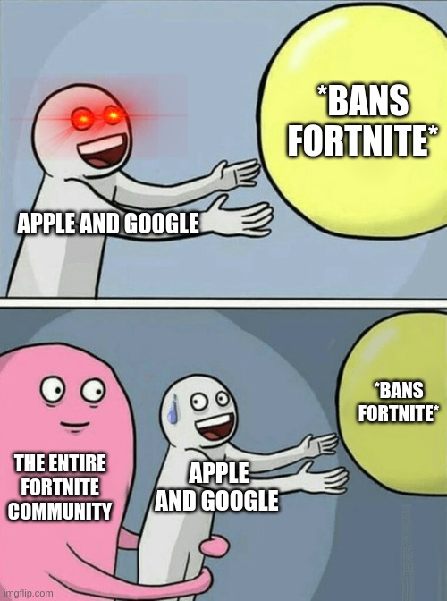 Running Away Balloon Meme | *BANS FORTNITE*; APPLE AND GOOGLE; *BANS FORTNITE*; THE ENTIRE FORTNITE COMMUNITY; APPLE AND GOOGLE | image tagged in memes,running away balloon | made w/ Imgflip meme maker