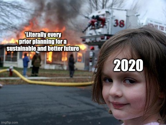 2020 | *Literally every prior planning for a sustainable and better future; 2020 | image tagged in disaster girl | made w/ Imgflip meme maker