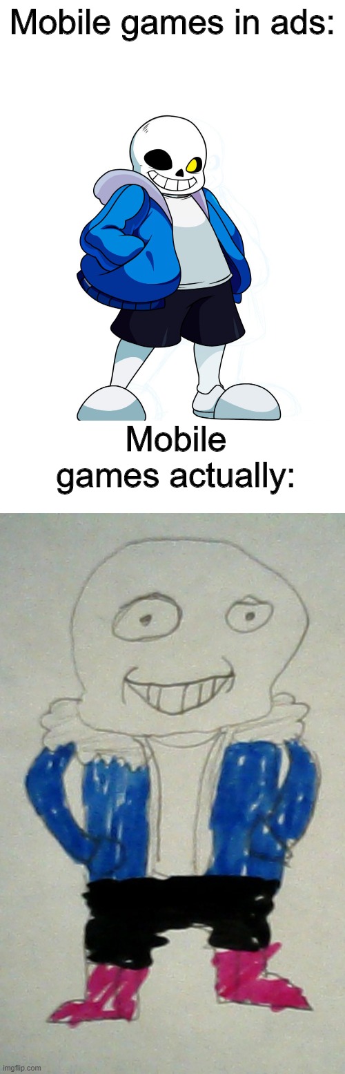 Drew the second sans myself | Mobile games in ads:; Mobile games actually: | image tagged in memes,meme,sans,sans undertale,undertale | made w/ Imgflip meme maker