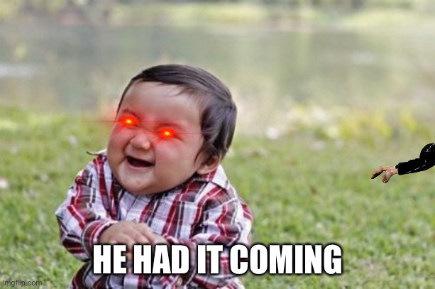 Evil Toddler | HE HAD IT COMING | image tagged in memes,evil toddler | made w/ Imgflip meme maker