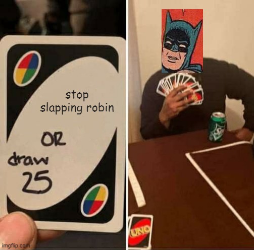 crossover | stop slapping robin | image tagged in memes,uno draw 25 cards | made w/ Imgflip meme maker