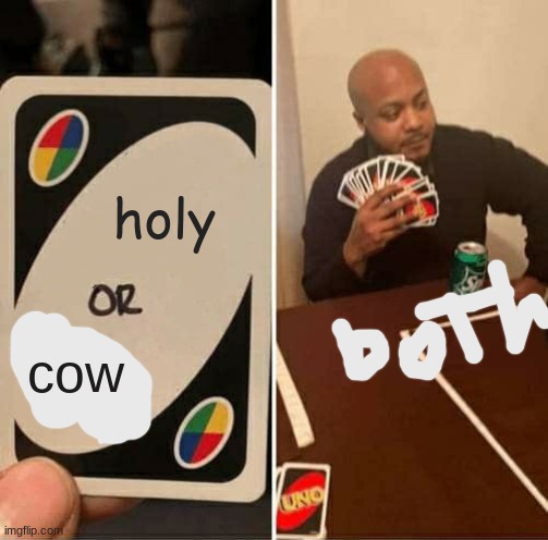 UNO Draw 25 Cards Meme | holy cow | image tagged in memes,uno draw 25 cards | made w/ Imgflip meme maker
