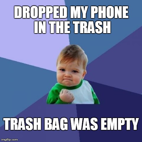 Success Kid Meme | DROPPED MY PHONE IN THE TRASH TRASH BAG WAS EMPTY | image tagged in memes,success kid | made w/ Imgflip meme maker