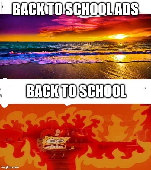 This is a template now too | BACK TO SCHOOL ADS; BACK TO SCHOOL | image tagged in beach and hell sponge,memes,funny | made w/ Imgflip meme maker