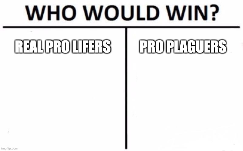 People who don't want millions of people dead vs pro deathers | REAL PRO LIFERS; PRO PLAGUERS | image tagged in memes,who would win | made w/ Imgflip meme maker