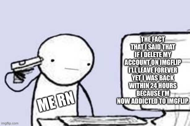 I honestly don’t know why I’m back | made w/ Imgflip meme maker