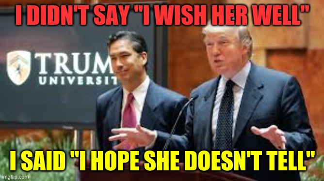 i wish her well | I DIDN'T SAY "I WISH HER WELL"; I SAID "I HOPE SHE DOESN'T TELL" | image tagged in trump university,ghislaine maxwell | made w/ Imgflip meme maker