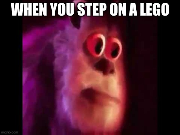 Sully Groan | WHEN YOU STEP ON A LEGO | image tagged in sully groan | made w/ Imgflip meme maker