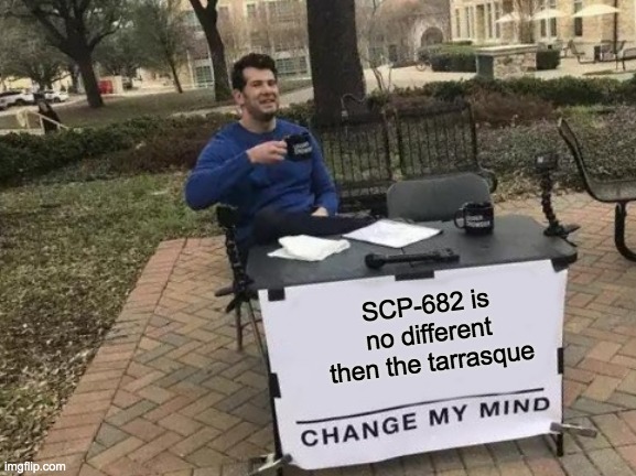 Change My Mind Meme | SCP-682 is no different then the tarrasque | image tagged in memes,change my mind,scp,dungeons and dragons | made w/ Imgflip meme maker