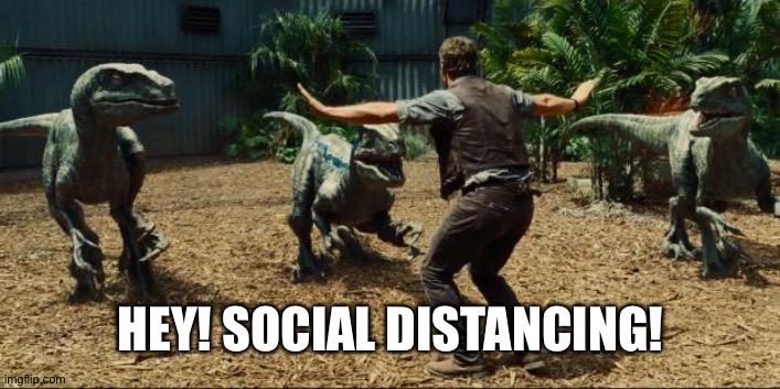 Jurassic world | HEY! SOCIAL DISTANCING! | image tagged in jurassic world,covid19 | made w/ Imgflip meme maker