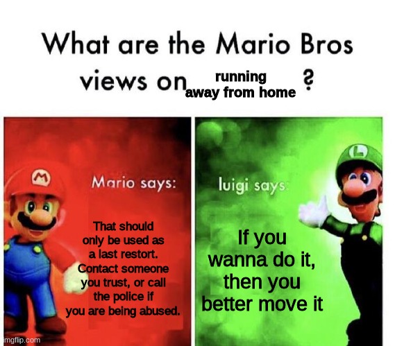 resort* lol | running away from home; That should only be used as a last restort. Contact someone you trust, or call the police if you are being abused. If you wanna do it, then you better move it | image tagged in mario bros views | made w/ Imgflip meme maker