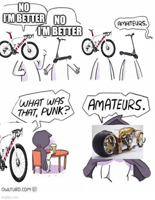 Amateurs | NO I’M BETTER; NO I’M BETTER | image tagged in amateurs | made w/ Imgflip meme maker