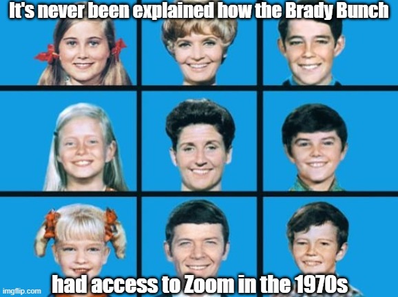 The Brady Zoom | It's never been explained how the Brady Bunch; had access to Zoom in the 1970s | image tagged in fun | made w/ Imgflip meme maker