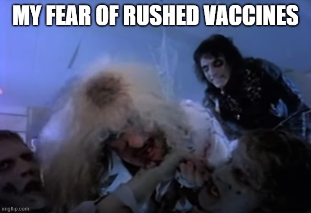 Dee Snider Eating Zombies | MY FEAR OF RUSHED VACCINES | image tagged in dee snider eating zombies | made w/ Imgflip meme maker